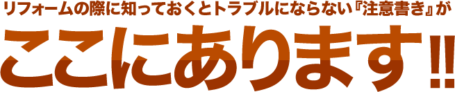 リフォームの際に知っておくとトラブルにならない『注意書き』がここにあります！！