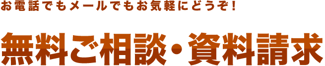 お電話でもメールでもお気軽にどうぞ！　無料ご相談・資料請求