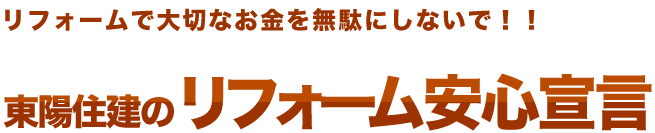 リフォームで大切なお金を無駄にしないで！！東陽住建のリフォーム安心宣言